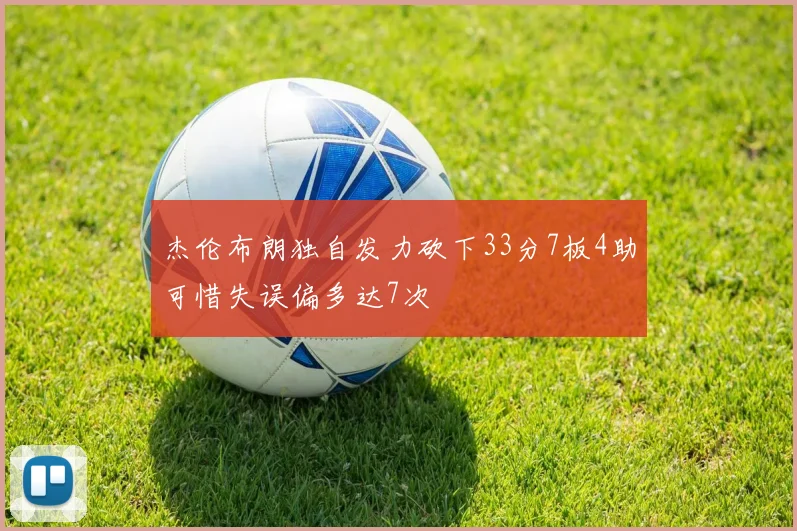 杰伦布朗独自发力砍下33分7板4助可惜失误偏多达7次
