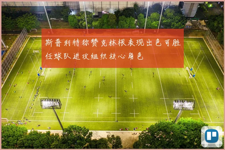 斯普利特称赞克林根表现出色可胜任球队进攻组织核心角色